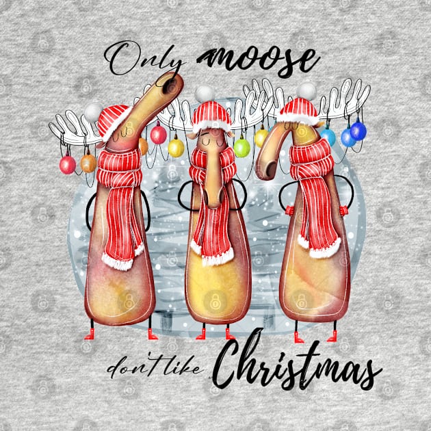 Only Moose Don't Like Christmas - Festive Fun by PrezencikABC